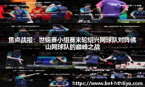 焦点战报：世锦赛小组赛末轮绍兴网球队对阵佛山网球队的巅峰之战